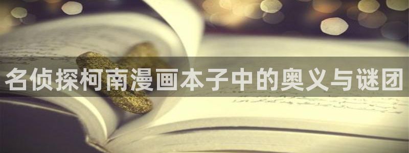 拷贝漫画1.1.5：名侦探柯南漫画本子中的奥义与谜团